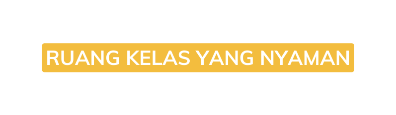 RUANG KELAS YANG NYAMAN