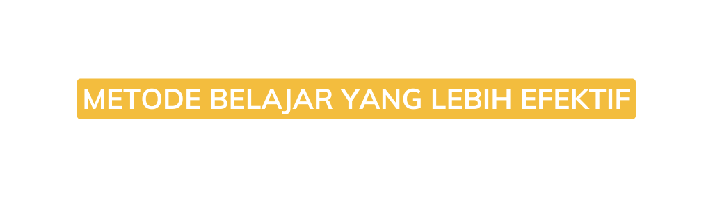 METODE BELAJAR YANG LEBIH EFEKTIF